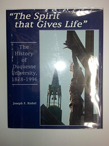 The Spirit That Gives Life: The History of Duquesne University  1878-1996