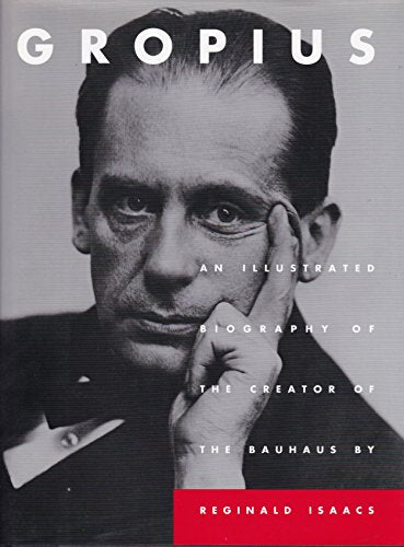 Gropius: An Illustrated Biography of the Creator of the Bauhaus