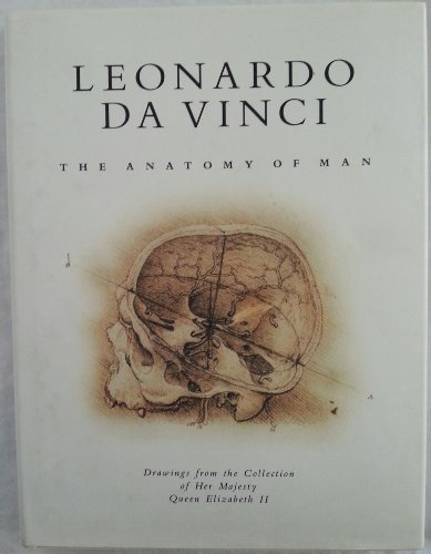 Leonardo Da Vinci: The Anatomy of Man : Drawings from the Collection of Her Majesty Queen Elizabeth II
