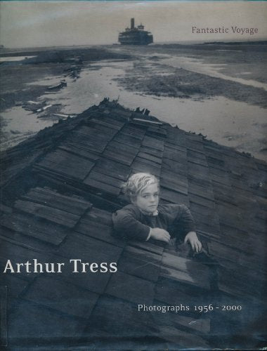 Arthur Tress: Fantastic Voyage : Photographs 1956-2000