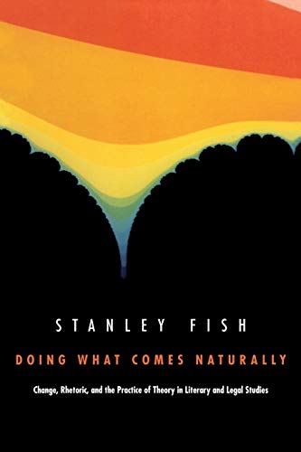 Doing What Comes Naturally: Change, Rhetoric, and the Practice of Theory in Literary and Legal Studies