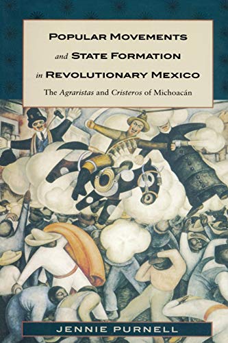 Popular Movements and State Formation in Revolutionary Mexico: The Agraristas and Cristeros of Michoacan