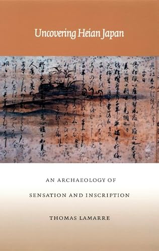 Uncovering Heian Japan: An Archaeology of Sensation and Inscription (Asia-Pacific: Culture  Politics  and Society)