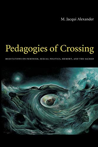 Pedagogies of Crossing: Meditations on Feminism, Sexual Politics, Memory, and the Sacred (Perverse Modernities: A Series Edited by Jack Halberstam and Lisa Lowe)