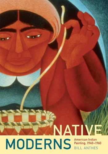 Native Moderns: American Indian Painting, 1940-1960 (Objects/Histories)