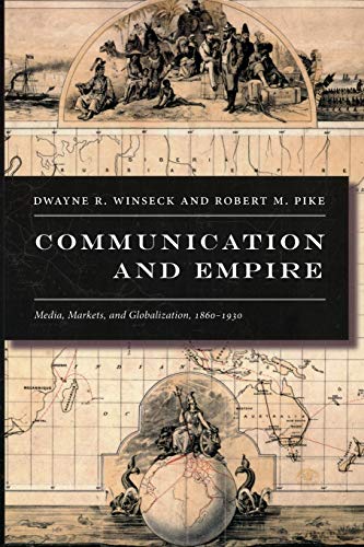 Communication and Empire: Media, Markets, and Globalization, 1860-1930 (American Encounters/Global Interactions)