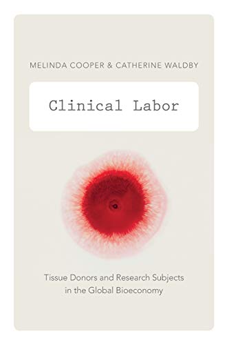 Clinical Labor: Tissue Donors and Research Subjects in the Global Bioeconomy (Experimental Futures)