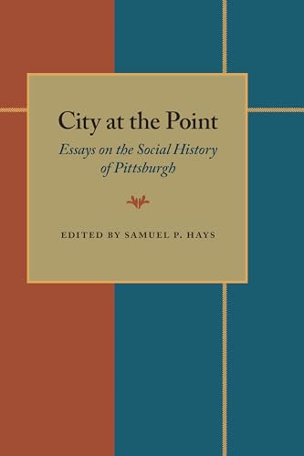 City at the Point: Essays on the Social History of Pittsburgh (Pitt Series in Social and Labor History)