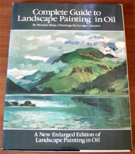 Complete Guide to Landscape Painting in Oil: A New Enlarged Edition of Landscape Painting in Oil