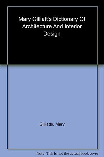 Mary Gilliatts Dictionary of Architecture and Interior Design