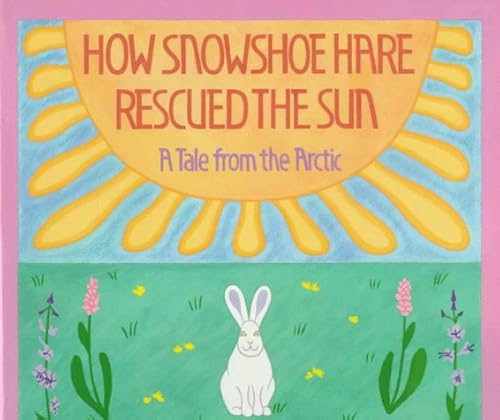 How Snowshoe Hare Rescued the Sun: A Tale from the Arctic