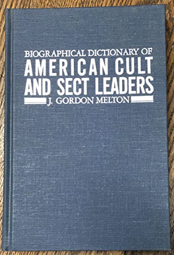 Biographical Dictionary of American Cult and Sect Leaders (Garland Reference Library of Social Science, Vol. 212)