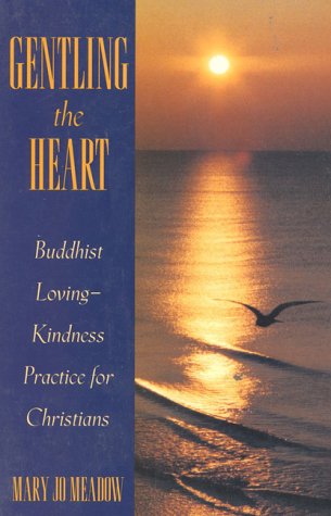 Gentling The Heart: Buddhist Loving-Kindness Practice for Christians