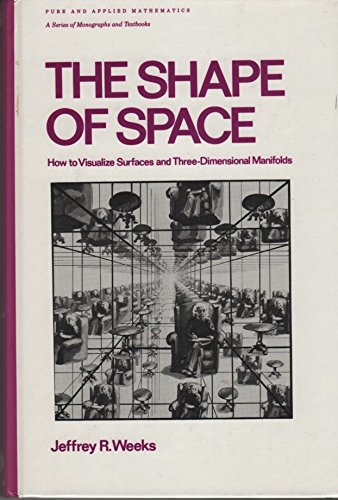 The Shape of Space: How to Visualize Surfaces and Three-Dimensional Manifolds (Monographs and Textbooks in Pure and Applied Mathematics  Vol. 96)
