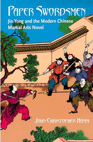 Paper Swordsmen: Jin Yong And the Modern Chinese Martial Arts Novel