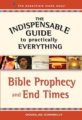 Bible Prophecy and End Times (The Indispensable Guide to Practically Everything)