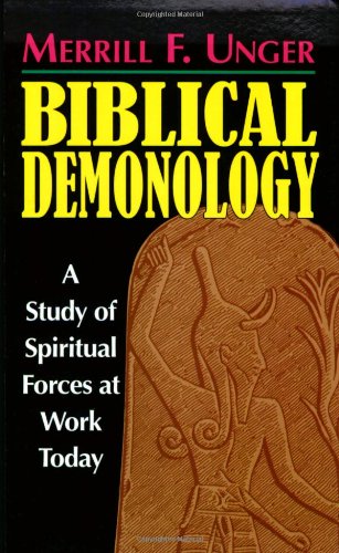 Biblical Demonology: A Study of Spiritual Forces at Work Today