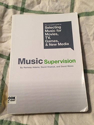 Music Supervision: The Complete Guide To Selecting Music For Movies, Tv, Games And New Media
