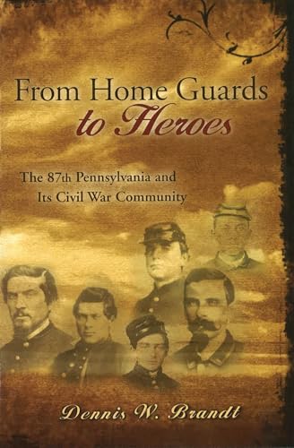 From Home Guards to Heroes: The 87th Pennsylvania and Its Civil War Community (Volume 1) (Shades of Blue and Gray)