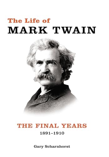 The Life of Mark Twain: The Final Years  18911910 (Volume 3) (Mark Twain and His Circle)