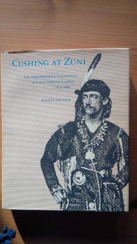 Cushing at Zuni: The Correspondence and Journals of Frank Hamilton Cushing, 1879-1884