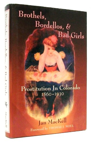 Brothels, Bordellos, and Bad Girls: Prostitution in Colorado, 1860-1930