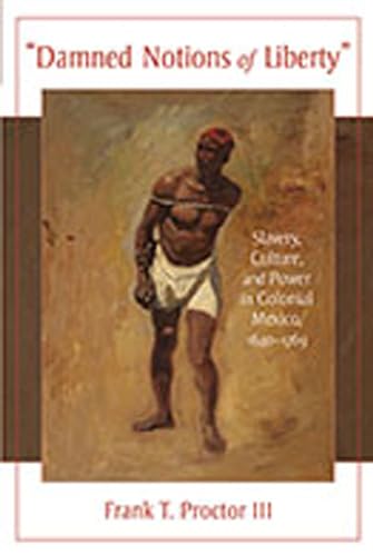 Damned Notions of Liberty: Slavery, Culture, and Power in Colonial Mexico, 1640-1769 (Diálogos Series)