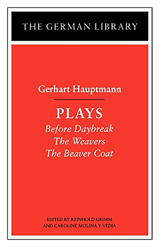 Gerhart Hauptmann: Plays (Before Daybreak; The Weavers; The Beaver Coat) [German Library]