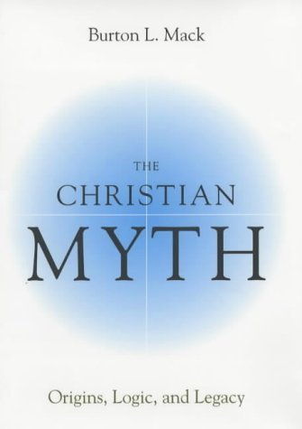 The Christian Myth: Origins  Logic  and Legacy