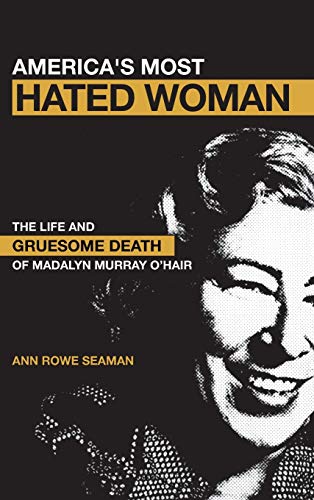 America's Most Hated Woman: The Life and Gruesome Death of Madalyn Murray O'Hair