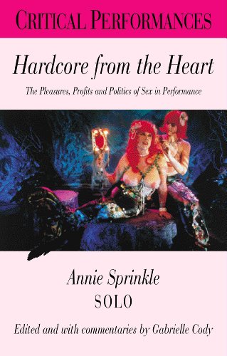 Hardcore from the Heart : The Pleasures, Profits and Politics of Sex in Performance