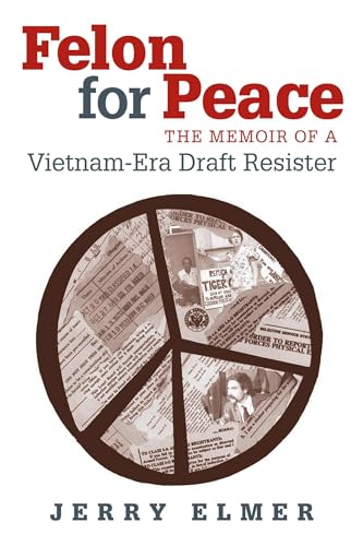 Felon for Peace: The Memoir of a Vietnam-Era Draft Resister