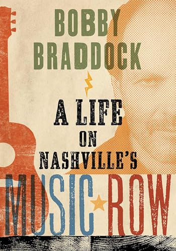 Bobby Braddock: A Life on Nashville’s Music Row (Co-published with the Country Music Foundation Press)