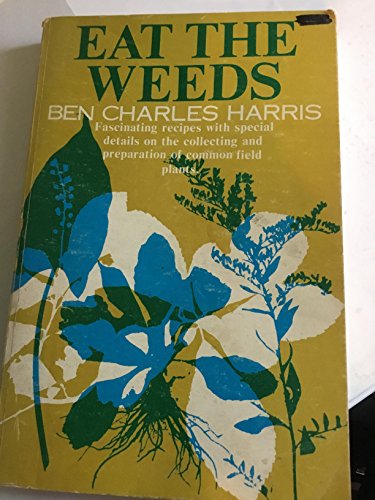 Eat the Weeds Fascinating Recipes with Special Details on the Collecting and Preparation of Common Field Plants