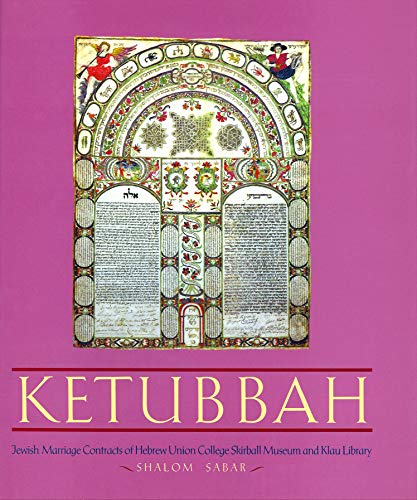 Ketubbah: Jewish Marriage Contracts of Hebrew Union College, Skirball Museum, and Klau Library (Philip and Muriel Berman Edition)