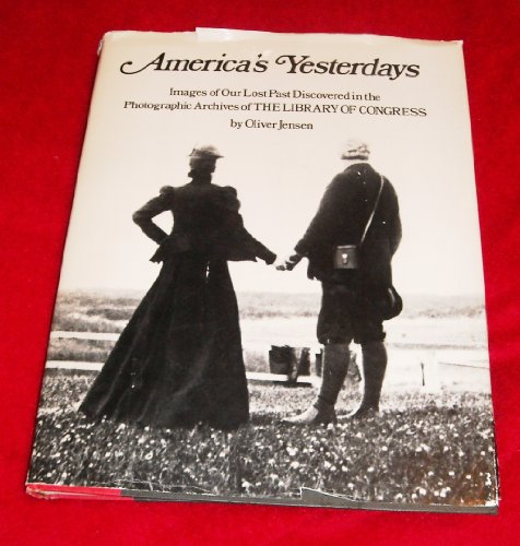 America's Yesterdays. Images Of Our Lost Past Discovered In The Photographic Archives Of The Library Of Congress