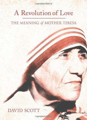 A Revolution of Love: The Meaning of Mother Teresa
