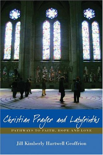 Christian Prayer And Labyrinths: Pathways To Faith, Hope, And Love