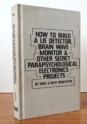 How to build a lie detector, brain wave monitor & other secret parapsychological electronics projects