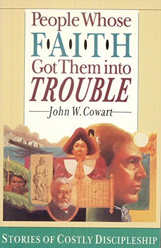 People Whose Faith Got Them into Trouble: Stories of Costly Discipleship
