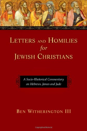 Letters and Homilies for Jewish Christians: A Socio-Rhetorical Commentary on Hebrews, James and Jude