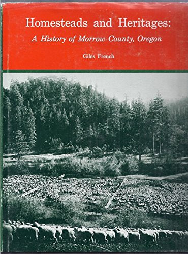 Homesteads and Heritages: A History of Morrow County, Oregon