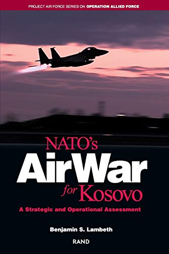 NATO's Air War for Kosovo: A Strategic and Operational Assessment (Project Air Force Series on Operation Allied Force)
