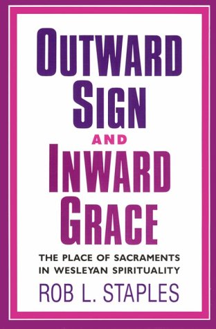 Outward Sign and Inward Grace : The Place of Sacraments in Wesleyan Spirituality