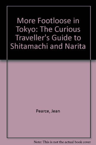 More Foot-Loose in Tokyo: The Curious Traveler's Guide to Shitamachi and Narita