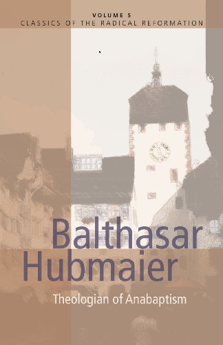 Balthasar Hubmaier: Theologian of Anabaptism (CLASSICS OF THE RADICAL REFORMATION)