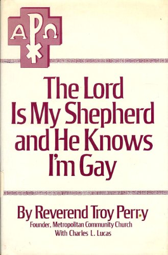 The Lord is my shepherd and he knows I'm gay;: The autobiography of the Rev. Troy D. Perry  as told to Charles L. Lucas