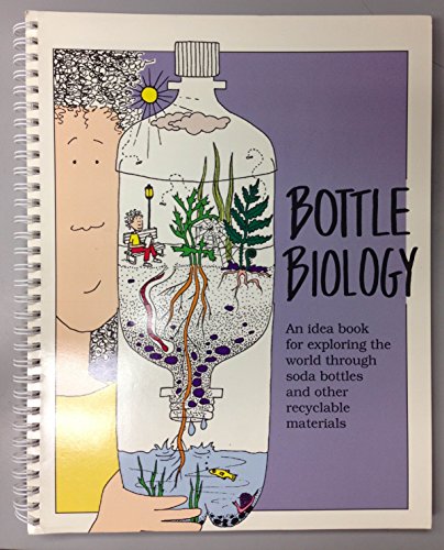 Bottle Biology: An Idea Book for Exploring the World Through Plastic Bottles and Other Recyclable Materials