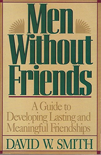 Men Without Friends: A Guide to Developing Lasting Relationships