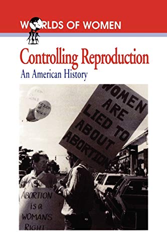 Controlling Reproduction: An American History: An American History (The Worlds of Women Series)
